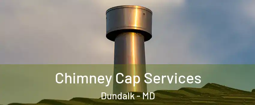 Chimney Cap Services Dundalk - MD