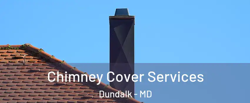  Chimney Cover Services Dundalk - MD
