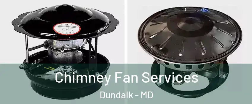  Chimney Fan Services Dundalk - MD