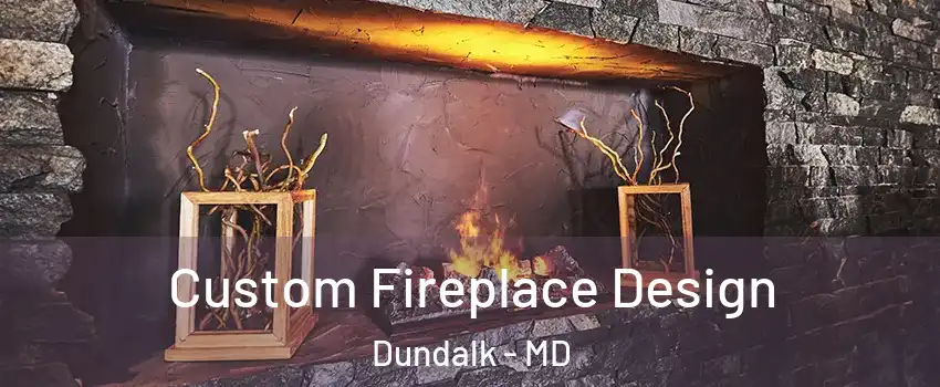  Custom Fireplace Design Dundalk - MD