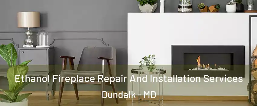  Ethanol Fireplace Repair And Installation Services Dundalk - MD