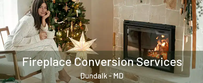  Fireplace Conversion Services Dundalk - MD