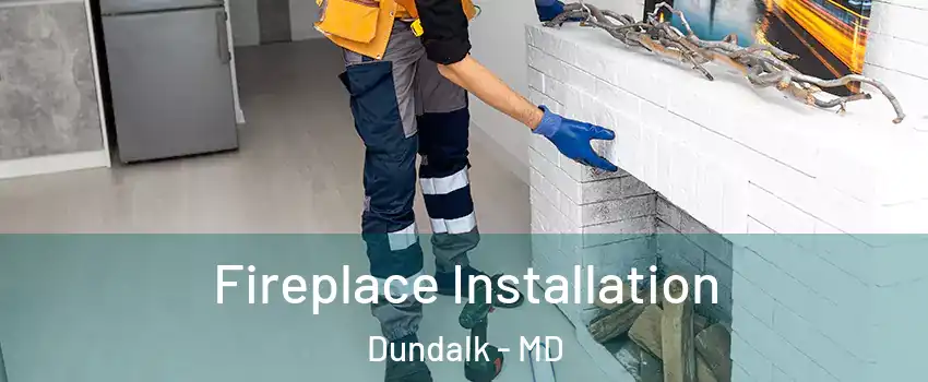  Fireplace Installation Dundalk - MD