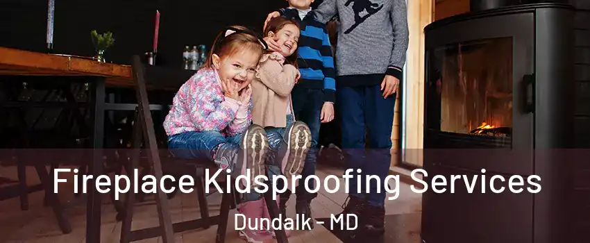  Fireplace Kidsproofing Services Dundalk - MD