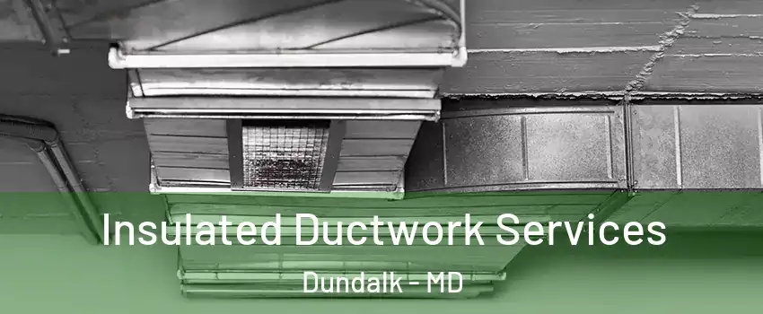  Insulated Ductwork Services Dundalk - MD