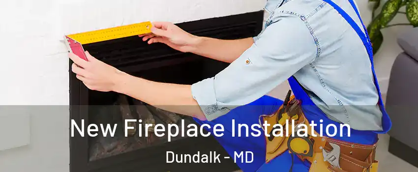  New Fireplace Installation Dundalk - MD