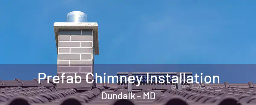  Prefab Chimney Installation Dundalk - MD