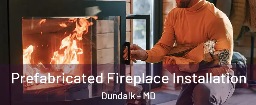  Prefabricated Fireplace Installation Dundalk - MD