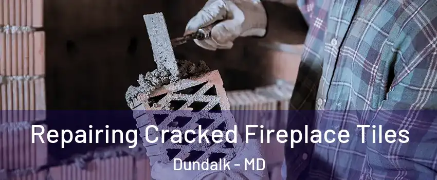  Repairing Cracked Fireplace Tiles Dundalk - MD