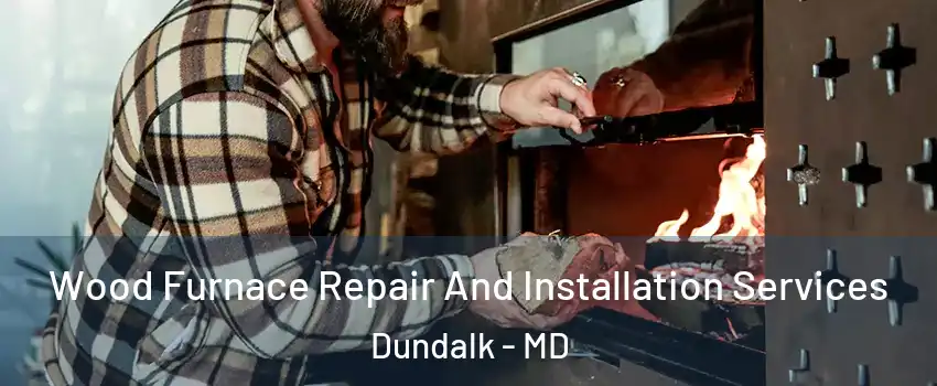  Wood Furnace Repair And Installation Services Dundalk - MD