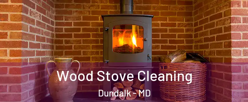  Wood Stove Cleaning Dundalk - MD